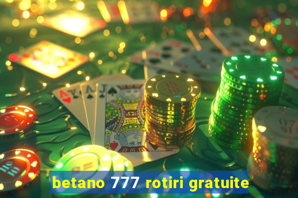 betano 777 rotiri gratuite